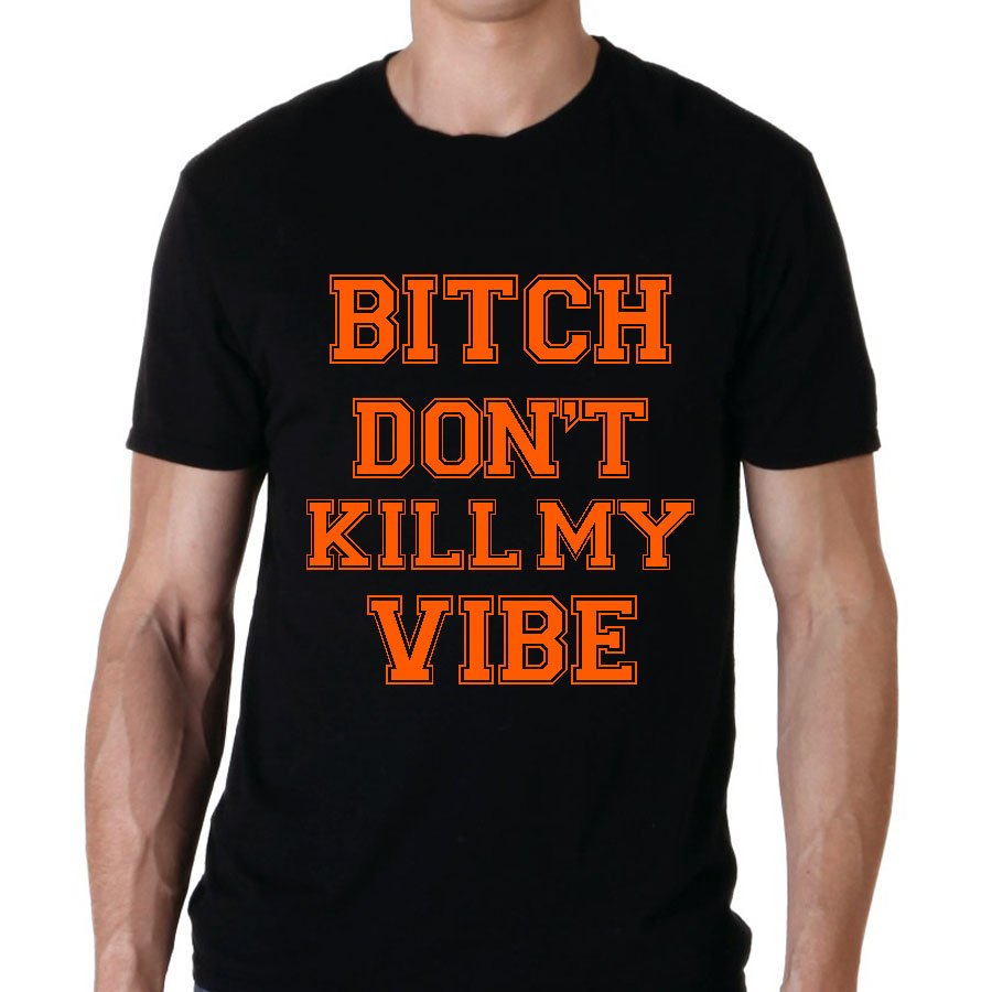 T-Shirt B#tch don't kill my vibe